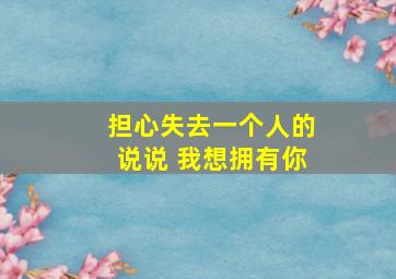 担心失去一个人的说说 我想拥有你